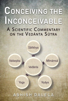 Conceiving the Inconceivable: A Scientific Commentary on the Vedānta Sūtra by Dalela, Ashish