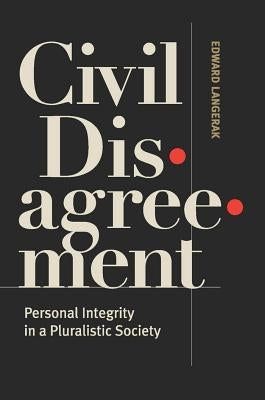 Civil Disagreement: Personal Integrity in a Pluralistic Society by Langerak, Edward