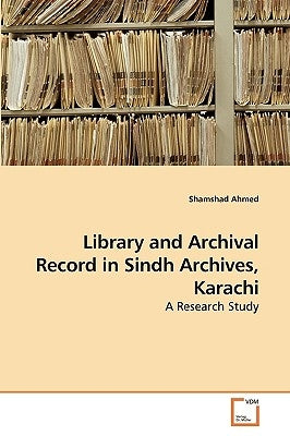 Library and Archival Record in Sindh Archives, Karachi by Ahmed, Shamshad