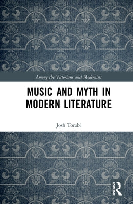 Music and Myth in Modern Literature by Torabi, Josh
