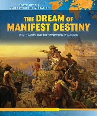 The Dream of Manifest Destiny: Immigrants and the Westward Expansion by Christopher, Nick
