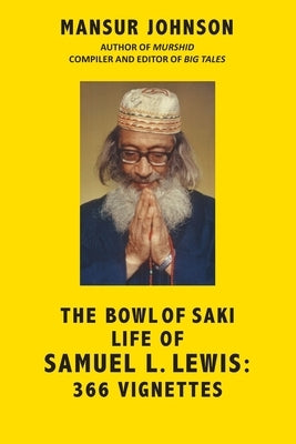 The Bowl of Saki Life of Samuel L. Lewis: 366 Vignettes by Lewis, Samuel L.
