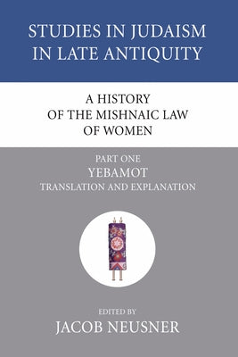 A History of the Mishnaic Law of Women, Part 1 by Neusner, Jacob