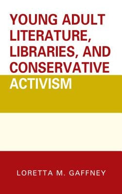 Young Adult Literature, Libraries, and Conservative Activism by Gaffney, Loretta M.