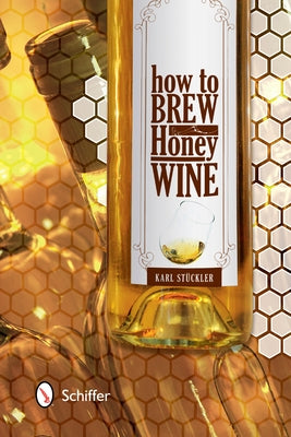 How to Brew Honey Wine by Stückler, Karl
