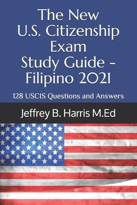 The New U.S. Citizenship Exam Study Guide - Filipino: 128 USCIS Questions and Answers by Harris, Jeffrey B.