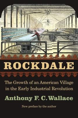 Rockdale: The Growth of an American Village in the Early Industrial Revolution by Wallace, Anthony F. C.