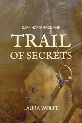 Trail of Secrets: Dark Horse, Book One by Wolfe, Laura