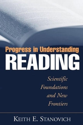 Progress in Understanding Reading: Scientific Foundations and New Frontiers by Stanovich, Keith E.