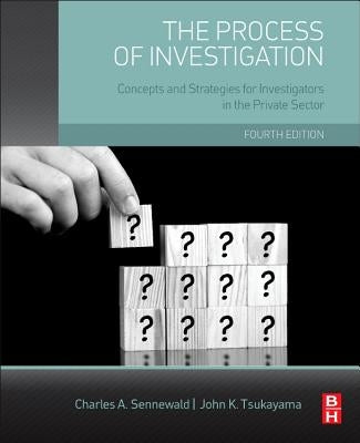 The Process of Investigation: Concepts and Strategies for Investigators in the Private Sector by Sennewald, Charles A.