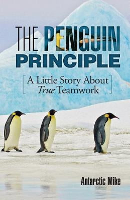 The Penguin Principle: A Little Story about True Teamwork by Antarctic Mike