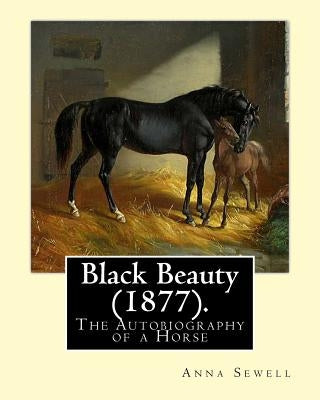 Black Beauty (1877). By: Anna Sewell: Black Beauty: The Autobiography of a Horse, first published November 24, 1877, is Anna Sewell's only nove by Sewell, Anna