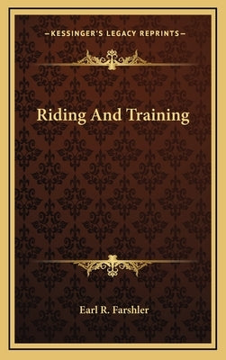 Riding and Training by Farshler, Earl R.