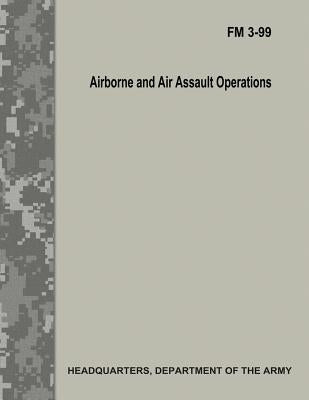 Airborne and Air Assault Operations (FM 3-99) by Army, Department Of the