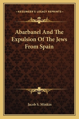 Abarbanel and the Expulsion of the Jews from Spain by Minkin, Jacob S.