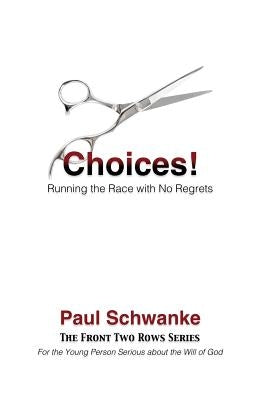 Choices!: Running the Race with No Regrets by Schwanke, Paul
