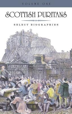 Scottish Puritans: V: Select Biographies by 