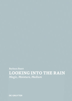 Looking Into the Rain: Magic - Moisture - Medium by Baert, Barbara