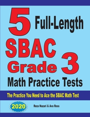 5 Full-Length SBAC Grade 3 Math Practice Tests: The Practice You Need to Ace the SBAC Math Test by Nazari, Reza