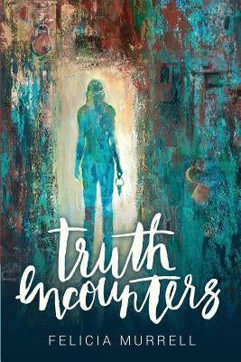 Truth Encounters by Murrell, Felicia