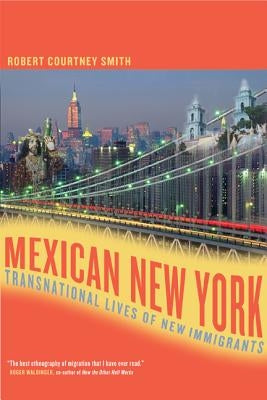 Mexican New York: Transnational Lives of New Immigrants by Smith, Robert