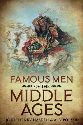 Famous Men of the Middle Ages: Annotated by Haaren, John Henry