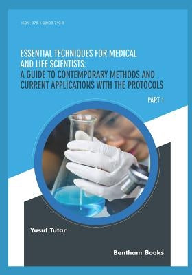 Essential Techniques for Medical and Life Scientists: A guide to contemporary methods and current applications with the protocols: Part 1 by Tutar, Yusuf