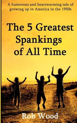 The 5 Greatest Spankings of All Time by Wood, Rob