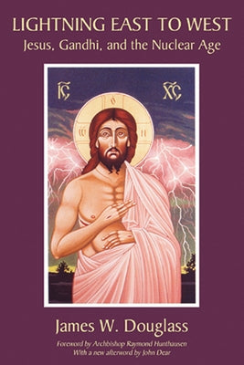 Lightning East to West: Jesus, Gandhi, and the Nuclear Age by Douglass, James W.