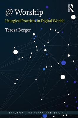 @ Worship: Liturgical Practices in Digital Worlds by Berger, Teresa