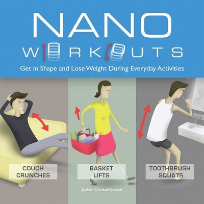 Nano Workouts: Get in Shape and Lose Weight During Everyday Activities by Christoffersson, Joakim