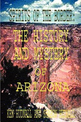 Spirits of the Border: The History and Mystery of Arizona by Hudnall, Ken