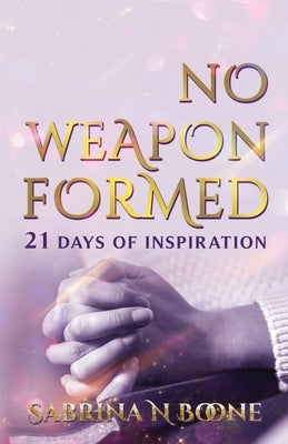 No Weapon Formed: 21 Days Of Inspiration by White, Odessa