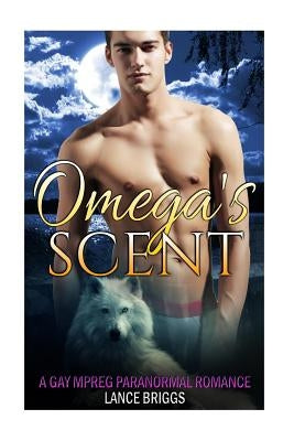 Omega's Scent: Gay Paranormal MPREG Romance by Briggs, Lance