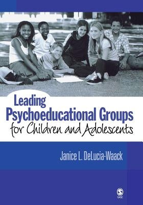 Leading Psychoeducational Groups for Children and Adolescents by Delucia-Waack, Janice L.