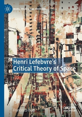 Henri Lefebvre's Critical Theory of Space by Biagi, Francesco