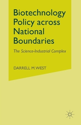 Biotechnology Policy Across National Boundaries: The Science-Industrial Complex by West, D.