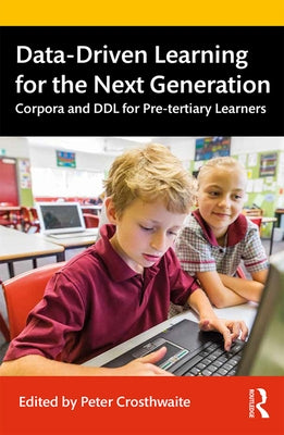 Data-Driven Learning for the Next Generation: Corpora and DDL for Pre-Tertiary Learners by Crosthwaite, Peter