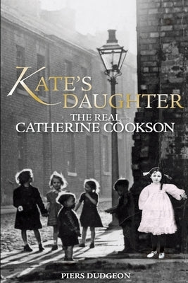 Kate's Daughter: The Real Catherine Cookson by Dudgeon, Piers