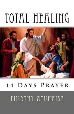 14 Days Prayer For Total Healing by Atunnise, Timothy