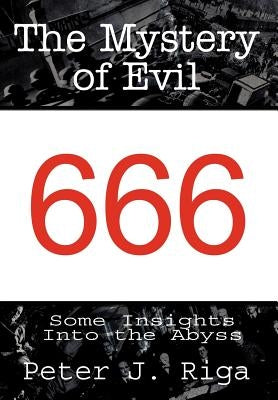 The Mystery of Evil: Some Insights Into the Abyss by Riga, Peter J.
