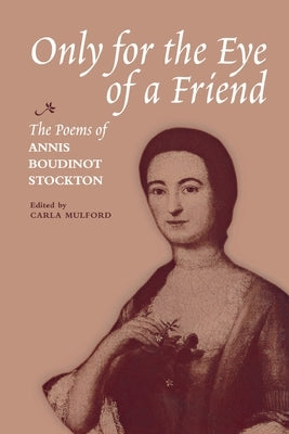 Only for the Eye of a Friend: The Poems of Annis Boudinot Stockton by Mulford, Carla