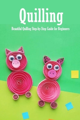 Quilling: Beautiful Quilling Step-by-Step Guide for Beginners: Quilling Guide Book by Allport, Peggy