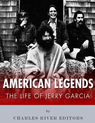 American Legends: The Life of Jerry Garcia by Charles River Editors