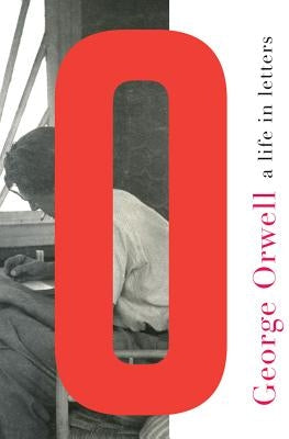 George Orwell: A Life in Letters by Orwell, George