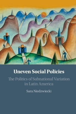 Uneven Social Policies by Niedzwiecki, Sara Julieta
