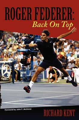 Roger Federer: Back On Top by Kent, Richard