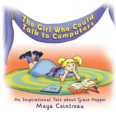 The Girl Who Could Talk to Computers - An Inspirational Tale about Grace Hopper by Cointreau, Maya