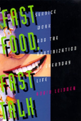 Fast Food, Fast Talk: Service Work and the Routinization of Everyday Life by Leidner, Robin