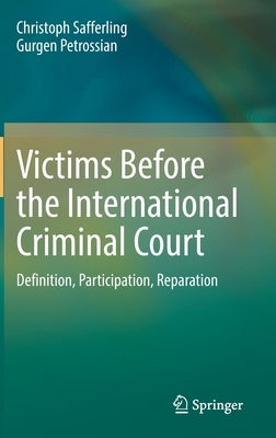 Victims Before the International Criminal Court: Definition, Participation, Reparation by Safferling, Christoph